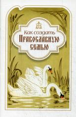 обложка Как создать православную семью от интернет-магазина Книгамир