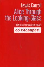 обложка Alice Through the Looking-Glass. Книга на английском языке со словарем от интернет-магазина Книгамир