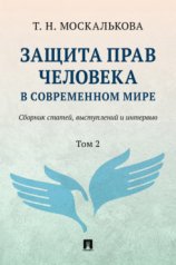 обложка Защита прав человека в современном мире. Сборник статей, выступлений и интервью. В 2 т. Т.2.-М.:Изд-во Проспект,2025. от интернет-магазина Книгамир