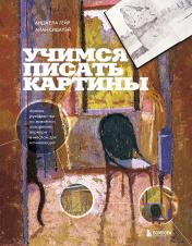 обложка Учимся писать картины. Полное руководство по живописи акварелью, акрилом и маслом для начинающих от интернет-магазина Книгамир