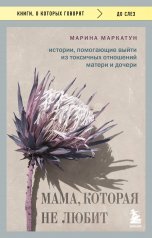 Мама, которая не любит. Истории, помогающие выйти из токсичных отношений матери и дочери