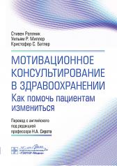 обложка Мотивационное консультирование в здравоохранении. Как помочь пациентам измениться / С. Роллник, У. Р. Миллер, К. С. Батлер ; пер. с англ. под ред. Н. А. Сирота. — Москва : ГЭОТАР-Медиа, 2024. — 240 с.: ил. от интернет-магазина Книгамир