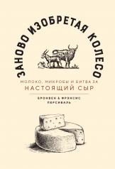 обложка Заново изобретая колесо: молоко, микробы и битва за настоящий сыр от интернет-магазина Книгамир