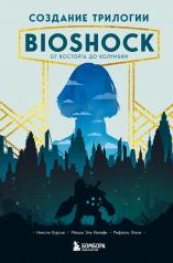 обложка Создание трилогии BioShock. От Восторга до Колумбии от интернет-магазина Книгамир