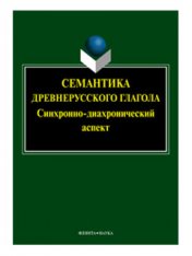 Семантика древнерусского глагола : синхронно-диахронический аспект: колл. монография / отв. ред. Е.М. Шептухина
