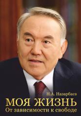 обложка Моя жизнь. От зависимости к свободе. Автобиография первого президента Казахстана от интернет-магазина Книгамир