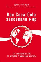 обложка Как Coca-Cola завоевала мир. 101 успешный кейс от брендов с мировым именем от интернет-магазина Книгамир