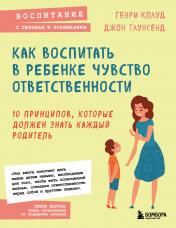 обложка Как воспитать в ребенке чувство ответственности. 10 принципов, которые должен знать каждый родитель от интернет-магазина Книгамир