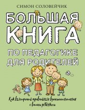 обложка Большая книга по педагогике для родителей: как выстроить правильные взаимоотношения с вашим ребенком от интернет-магазина Книгамир