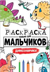 обложка РАСКРАСКА ТОЛЬКО ДЛЯ МАЛЬЧИКОВ. ДИНОЗАВРИКИ от интернет-магазина Книгамир